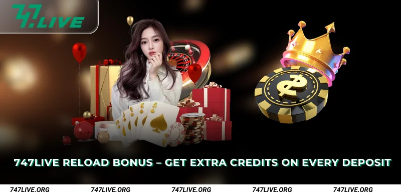 747Live Reload Bonus Get Extra Credits on Every Deposit