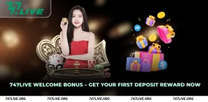 747Live Welcome Bonus Get Your First Deposit Reward Now